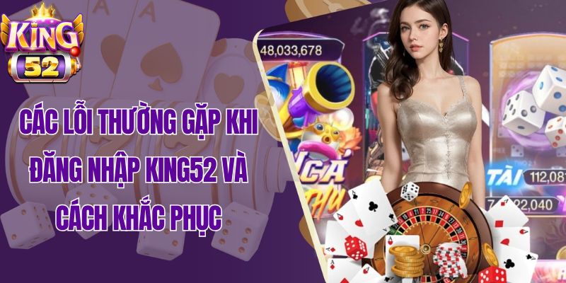 Các lỗi thường gặp khi đăng nhập King52 và cách khắc phục