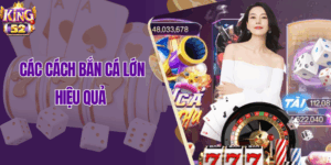 Cách Bắn Cá Lớn King52 Hiệu Quả – Săn Boss Dễ, Thắng Lớn