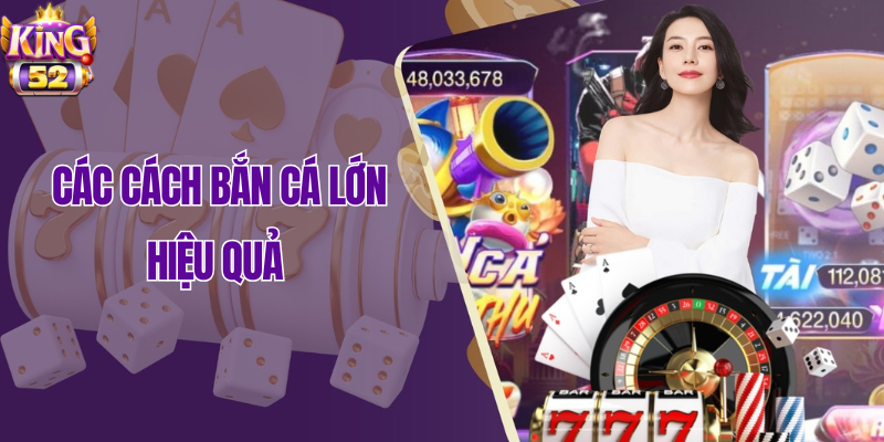 Cách Bắn Cá Lớn King52 Hiệu Quả – Săn Boss Dễ, Thắng Lớn
