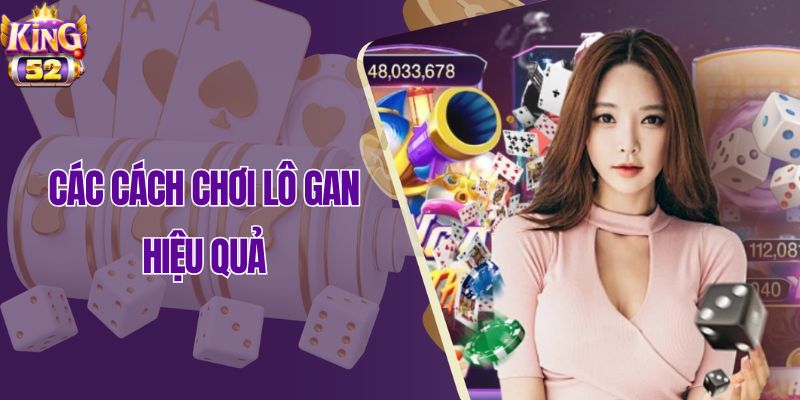 Các cách chơi lô gan hiệu quả