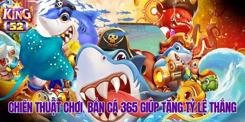 Mẹo chơi bắn cá 365 dễ thắng dành cho mọi game thủ