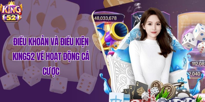 Điều khoản và điều kiện King52 về hoạt động cá cược