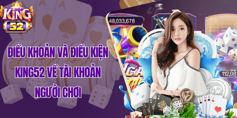 Điều khoản và điều kiện King52 về tài khoản người chơi