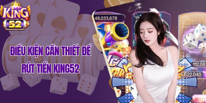 Điều kiện cần thiết để rút tiền King52