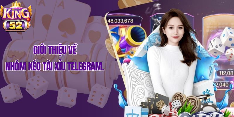 Giới thiệu về nhóm kéo tài xỉu telegram