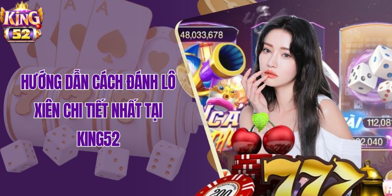 Hướng dẫn cách đánh lô xiên King52
