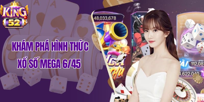 Khám phá hình thức xổ số Mega 6/45
