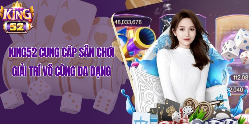 King52 cung cấp sân chơi giải trí vô cùng đa dạng
