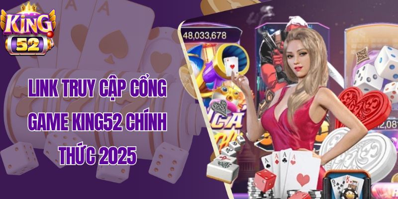 Link truy cập cổng game King52 chính thức 2025