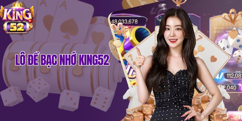 Lô Đề Bạc Nhớ King52 – Chìa Khóa Vàng Để Bắt Lô Chuẩn Xác