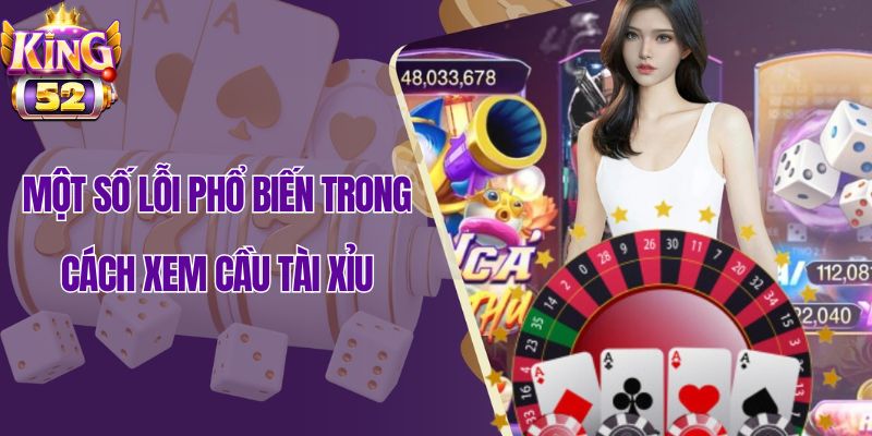Một số lỗi phổ biến trong cách xem cầu tài xỉu