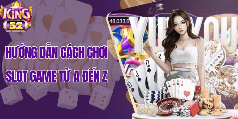 Hướng dẫn cách chơi slot game từ A đến Z