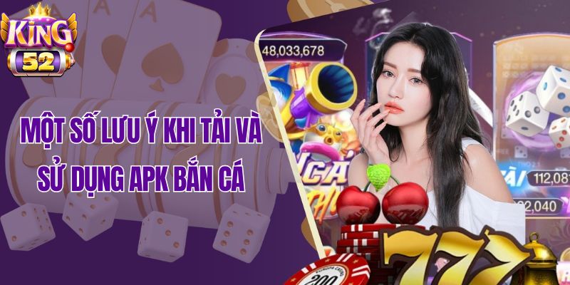Một số lưu ý khi tải và sử dụng APK bắn cá
