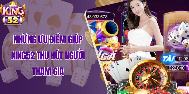 Những ưu điểm giúp King52 thu hút người tham gia