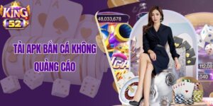 Tải APK Bắn Cá Không Quảng Cáo King52, Chơi Mượt, Săn Thưởng