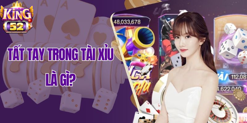 Tất tay trong tài xỉu là gì?