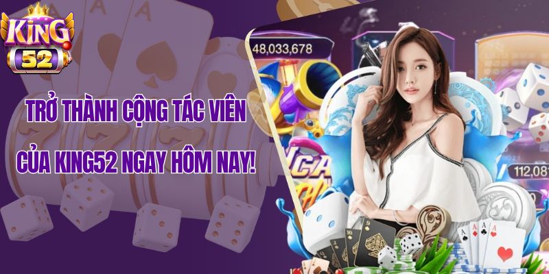 King52 tuyển đại lý toàn quốc – Không cần vốn lớn, thu nhập đều mỗi tháng!