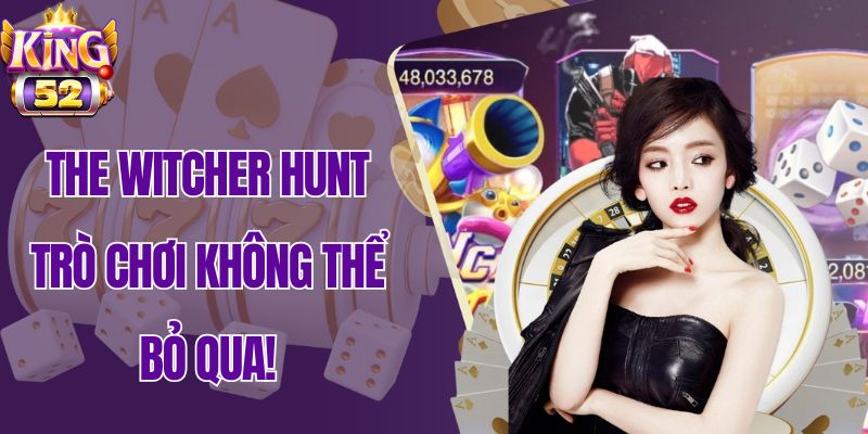 Chinh phục Nổ Hũ The Witcher Hunt – Jackpot Chờ Bạn