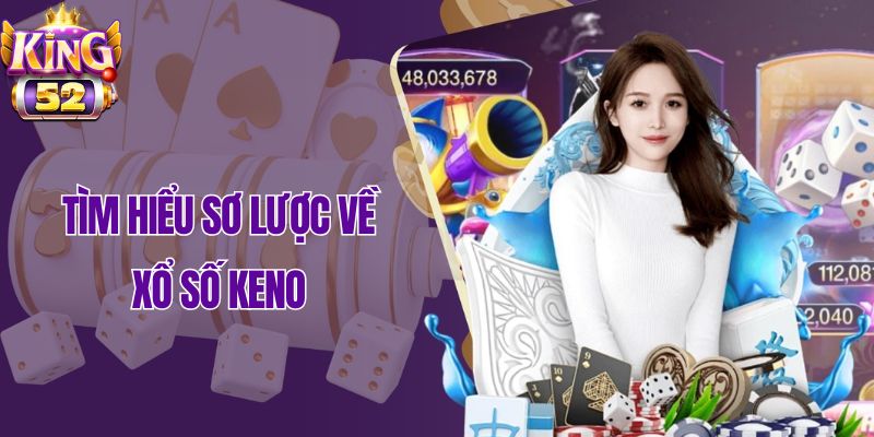Tìm hiểu sơ lược về xổ số Keno King52
