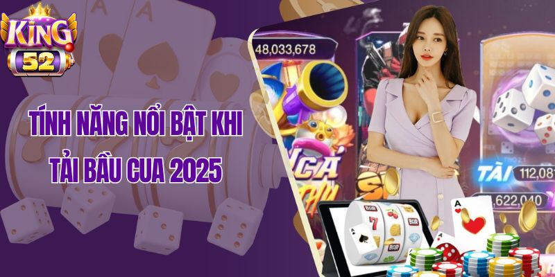 Tính năng nổi bật khi tải bầu cua 2025