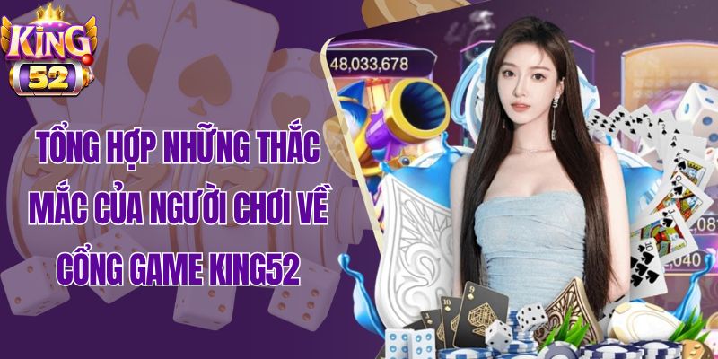 Tổng hợp những thắc mắc của người chơi về cổng game King52